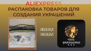 Распаковка посылок с товарами для создания украшений своими руками с сайта Aliexpress