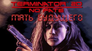 Terminator 2D: NO FATE - МАТЬ БУДУЩЕГО