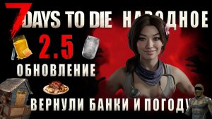 7 Days To Die 2.5 • ВЕРНУЛИ БАНКИ И ПОГОДУ • НАРОДНОЕ ОБНОВЛЕНИЕ