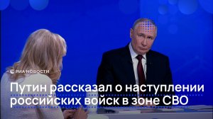 Путин рассказал о наступлении российских войск в зоне СВО