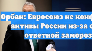 Орбан: Евросоюз не конфисковал активы России из-за страха ответной заморозки