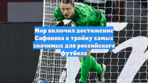 Мор включил достижение Сафонова в тройку самых значимых для российского футбола
