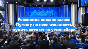 Россиянка пожаловалась Путину на невозможность купить авто из-за утильсбора