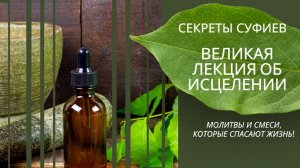СЕКРЕТЫ СУФИЕВ: ВЕЛИКАЯ ЛЕКЦИЯ ОБ ИСЦЕЛЕНИИ. МОЛИТВЫ И СМЕСИ, КОТОРЫЕ СПАСАЮТ ЖИЗНЬ!