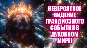 НЕВЕРОЯТНОЕ ВИДЕНИЕ ГРАНДИОЗНОГО СОБЫТИЯ В ДУХОВНОМ МИРЕ!  Софа Драган