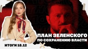 План Зеленского по сохранению власти, кредит для Украины и Трамп. Итоги 18.12