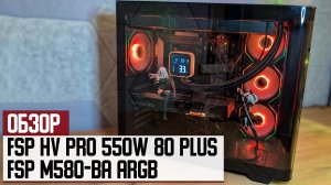 Почти обзор блока питания FSP HV PRO 550W 80 Plus и корпуса FSP M580-BA ARGB — эстетика и надежность