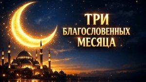 Три благословенных месяца Раджаб, Ша‘бан и Рамадан