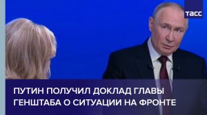 Путин получил доклад главы Генштаба о ситуации на фронте