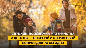 Слуцкий: поддержка материнства и детства – опорный и стержневой вопрос для РФ сегодня