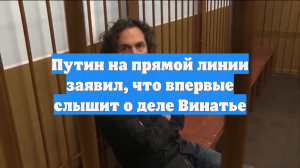 Путин на прямой линии заявил, что впервые слышит о деле Винатье