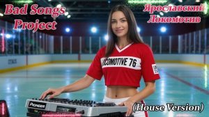Bad Songs Project - Ярославский Локомотив (House Version)