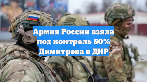 Армия России взяла под контроль 50% Димитрова в ДНР