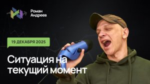 19.12.2025 Ситуация на текущий момент | Роман Андреев
