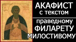 АКАФИСТ ПРАВЕДНОМУ ФИЛАРЕТУ МИЛОСТИВОМУ