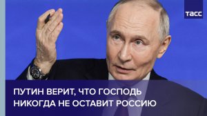 Путин верит, что Господь никогда не оставит Россию