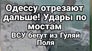 ОДЕССУ ОТРЕЗАЮТ ДАЛЬШЕ! ВСУ БЕГУТ ИЗ ГУЛЯЙ ПОЛЯ