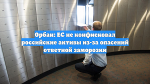 Орбан: ЕС не конфисковал российские активы из-за опасений ответной заморозки