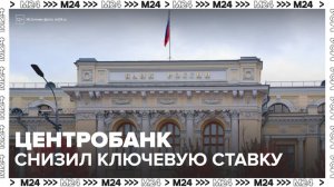 Центробанк России пятый раз подряд снизил ключевую ставку - Москва 24