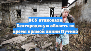 ВСУ атаковали Белгородскую область во время прямой линии Путина