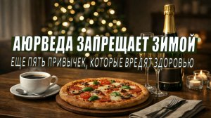 5 продуктов и привычек, которые аюрведа запрещает зимой (часть II)
