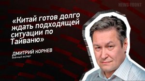"Китай готов долго ждать подходящей ситуации по Тайваню" - Дмитрий Корнев