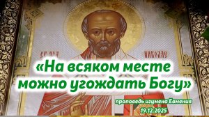 «На всяком месте можно угождать Богу» - проповедь игумена Евмения 19.12.2025