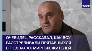 Очевидец рассказал, как ВСУ расстреливали прятавшихся в подвалах мирных жителей