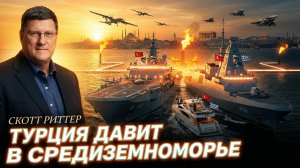 🗺️Скотт Риттер | Средиземноморский передел: Турция наступает, а Запад торгуется