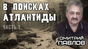В поисках Атлантиды. Часть 1. Дмитрий Павлов