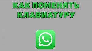 Как поменять клавиатуру в Ватсапе