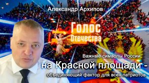 Важные символы России на Красной площади - объединяющий фактор для всех патриотов - А. Архипов