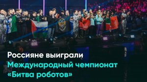Россияне выиграли Международный чемпионат «Битва роботов»