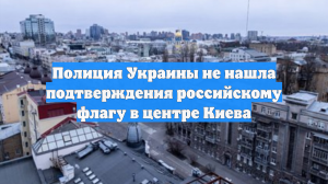 Полиция Украины не нашла подтверждения российскому флагу в центре Киева