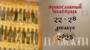 Православный календарь 22 - 28 декабря 2025 года