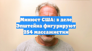 Минюст США: в деле Эпштейна фигурируют 254 массажистки