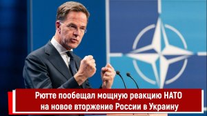 Рютте пообещал мощную реакцию НАТО на новое вторжение России в Украину