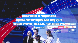Пасечник и Чиризано прокомментировали первую совместную медаль чемпионата России