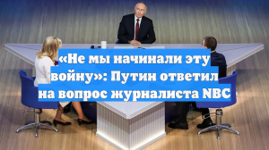 «Не мы начинали эту войну»: Путин ответил на вопрос журналиста NBC