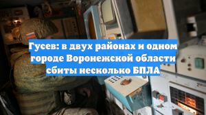 Гусев: в двух районах и одном городе Воронежской области сбиты несколько БПЛА
