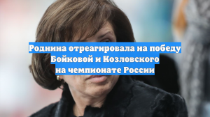 Роднина отреагировала на победу Бойковой и Козловского на чемпионате России