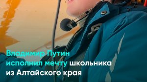 Владимир Путин исполнил мечту школьника из Алтайского края