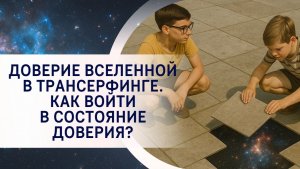 Доверие Вселенной в Трансерфинге. Как войти в состояние доверия?