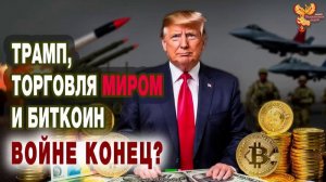 Трамп, торговля миром и биткоин. Войне конец?