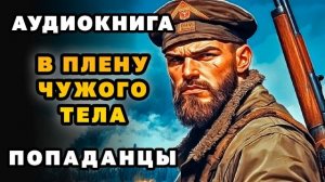 АУДИОКНИГА ПОПАДАНЦЫ ✪ В ПЛЕНУ ЧУЖОГО ТЕЛА ✪ ПОЛНОСТЬЮ