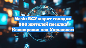 ВСУ оставляют голодать сотни жителей Харьковщины, заблокировав гумкоридор