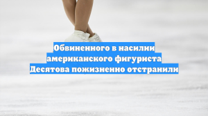 Американского фигуриста Десятова пожизненно отстранили за домогательства