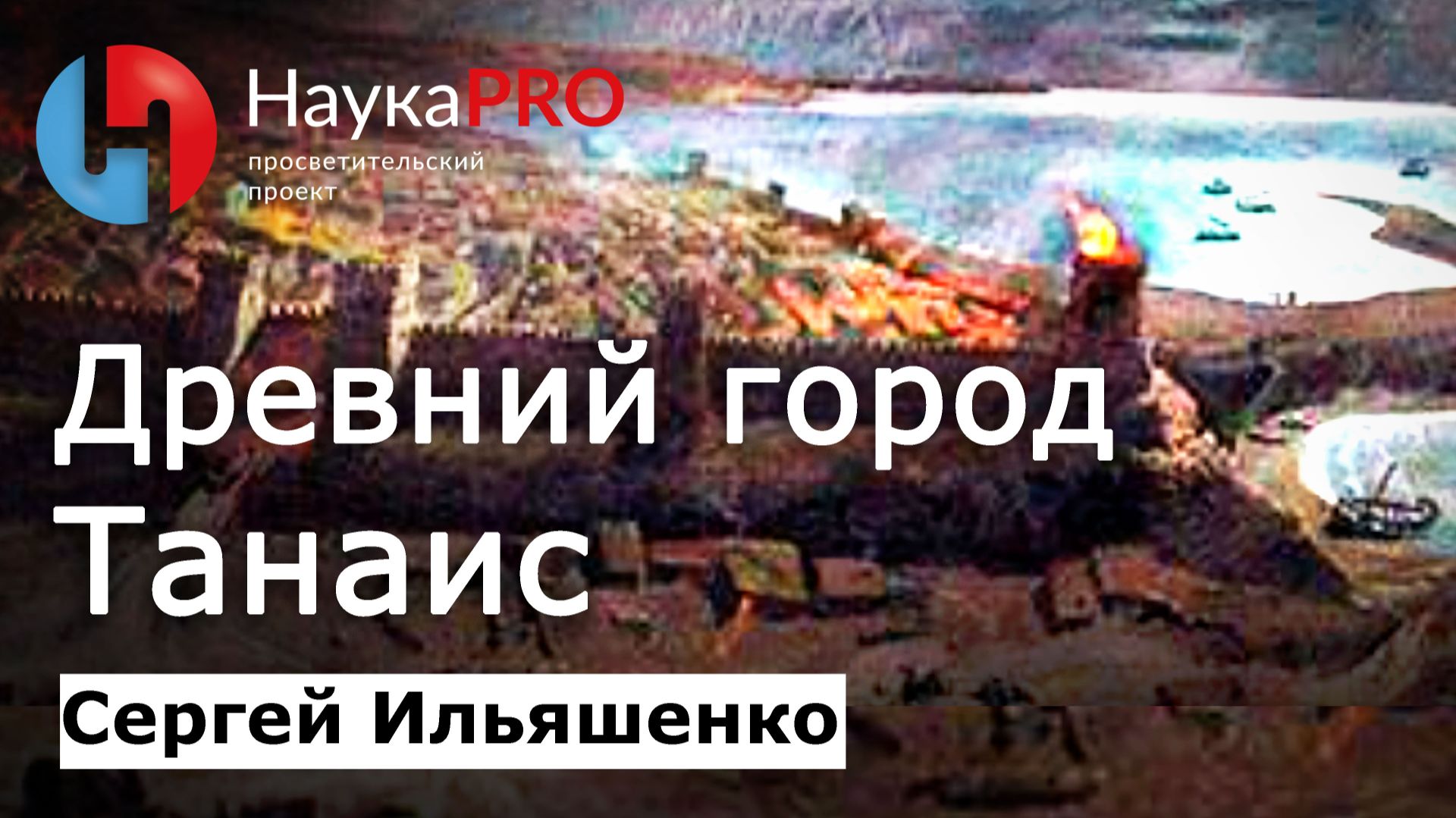 Древний город Танаис: история и археология – Сергей Ильяшенко | История античности смотреть онлайн