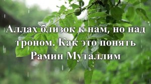 Аллах близок к нам, но над троном. Как это понять  Рамин Муталлим