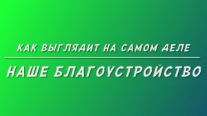 Как на самом деле выглядит наше благоустройство. Часть 2 / Архив от 20.05.2021